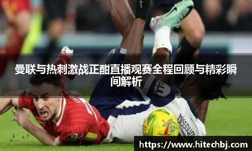 英超直播英超直播曼联与热刺激战正酣直播观赛全程回顾与精彩瞬间解析